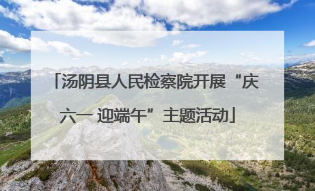 汤阴县人民检察院开展“庆六一 迎端午”主题活动