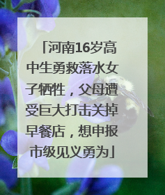河南16岁高中生勇救落水女子牺牲，父母遭受巨大打击关掉早餐店，想申报市级见义勇为