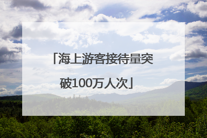 海上游客接待量突破100万人次