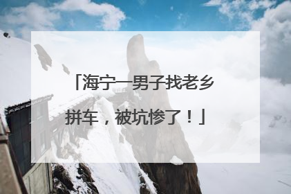 海宁一男子找老乡拼车，被坑惨了！