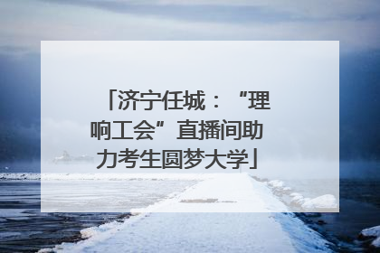 济宁任城：“理响工会”直播间助力考生圆梦大学