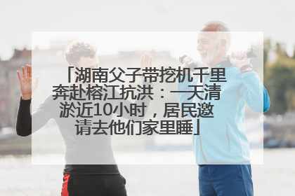 湖南父子带挖机千里奔赴榕江抗洪：一天清淤近10小时，居民邀请去他们家里睡
