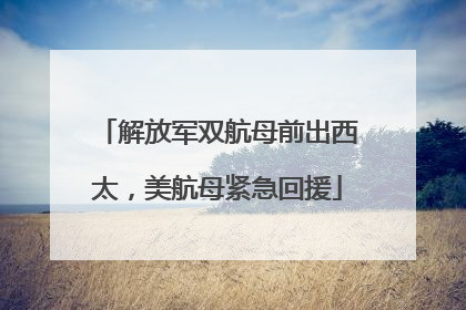 解放军双航母前出西太，美航母紧急回援