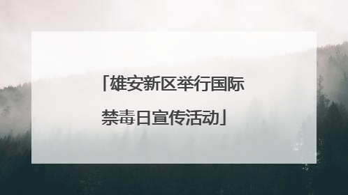 雄安新区举行国际禁毒日宣传活动