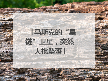 马斯克的“星链”卫星，突然大批坠落