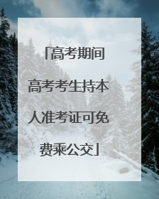 高考期间 高考考生持本人准考证可免费乘公交