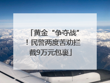 黄金“争夺战”！民警两度苦劝拦截9万元包裹