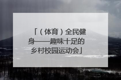 （体育）全民健身——趣味十足的乡村校园运动会