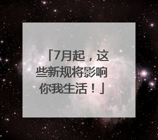 7月起，这些新规将影响你我生活！