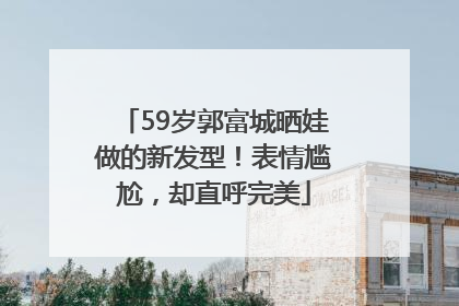 59岁郭富城晒娃做的新发型！表情尴尬，却直呼完美