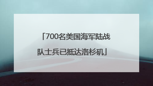 700名美国海军陆战队士兵已抵达洛杉矶