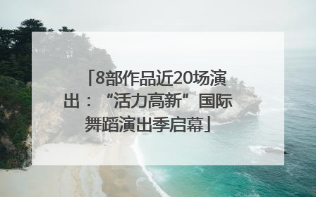 8部作品近20场演出：“活力高新”国际舞蹈演出季启幕