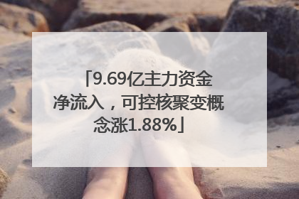 9.69亿主力资金净流入，可控核聚变概念涨1.88%